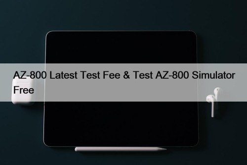 AZ-800 Latest Test Fee & Test AZ-800 Simulator ...