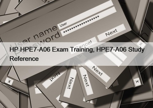 HP HPE7-A06 Exam Training, HPE7-A06 Study Reference